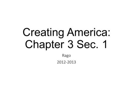 Creating America: Chapter 3 Sec. 1 Rago 2012-2013.