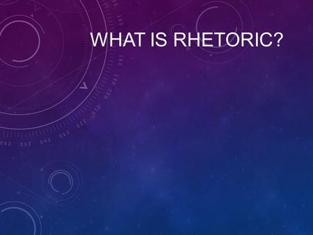WHAT IS RHETORIC?. PART I Rhetoric “the art of effective expression (speaking & writing) and the persuasive use of language” We study rhetoric because: