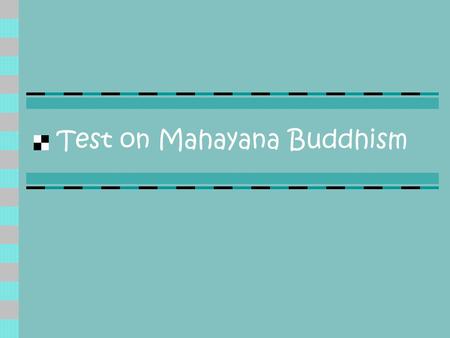 Test on Mahayana Buddhism. Mahayana Buddhism 1. What does Mahayana mean? 2. How do Mahayana Buddhists refer to Theravada Buddhists? 3. Between which centuries.