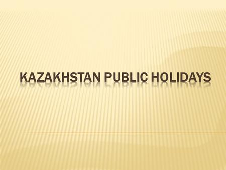 The official Kazakhstan holidays introduced since its independence are the Independence Day, Constitution Day, Capital City Day, Naurys, Kurban Bairam.
