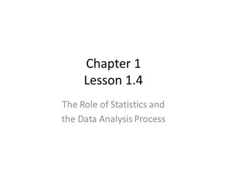 Chapter 1 Lesson 1.4 The Role of Statistics and the Data Analysis Process.