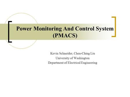 Power Monitoring And Control System (PMACS) Kevin Schneider, Chen-Ching Liu University of Washington Department of Electrical Engineering.