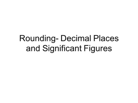 Rounding- Decimal Places and Significant Figures.