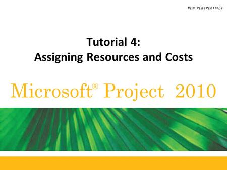 Microsoft Project 2010 ® Tutorial 4: Assigning Resources and Costs.