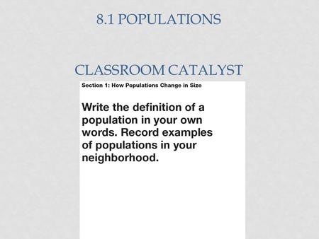 8.1 POPULATIONS CLASSROOM CATALYST. OBJECTIVES Describe the three main properties of a population. Describe exponential population growth. Describe how.