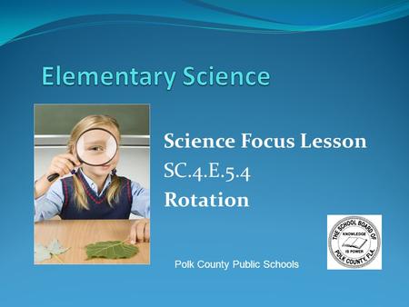 Science Focus Lesson SC.4.E.5.4 Rotation Polk County Public Schools.