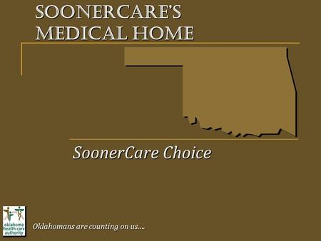 SoonerCare’s Medical Home SoonerCare Choice Oklahomans are counting on us….