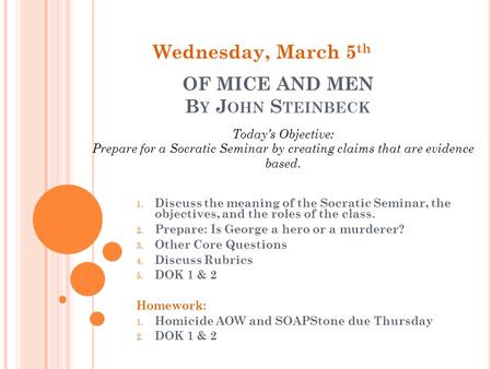 OF MICE AND MEN B Y J OHN S TEINBECK 1. Discuss the meaning of the Socratic Seminar, the objectives, and the roles of the class. 2. Prepare: Is George.