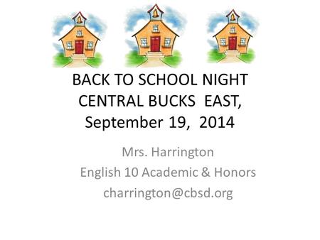 BACK TO SCHOOL NIGHT CENTRAL BUCKS EAST, September 19, 2014 Mrs. Harrington English 10 Academic & Honors