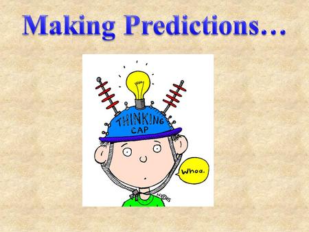 making predictions Thinking about what might happen is called making predictions.