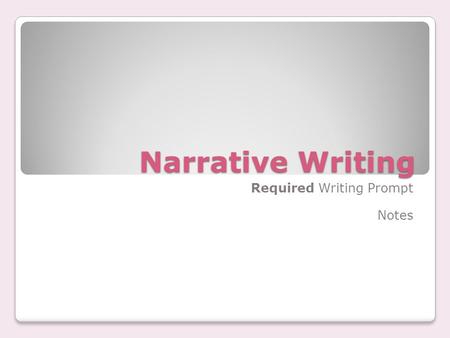Narrative Writing Required Writing Prompt Notes. What is Narrative Writing? Narrative Writing tells a story or part of a story. ◦Can also be a reflection.