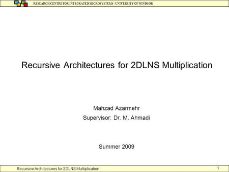 Recursive Architectures for 2DLNS Multiplication RESEARCH CENTRE FOR INTEGRATED MICROSYSTEMS - UNIVERSITY OF WINDSOR 11 Recursive Architectures for 2DLNS.