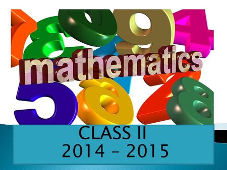 CLASS II 2014 – 2015. Number concept Addition Subtraction Multiplication Measurement Shapes and pattern Time and calendar Money Time Handling Data Division.