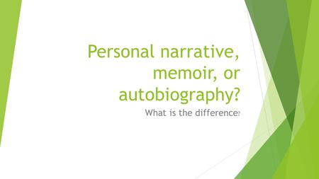 Personal narrative, memoir, or autobiography? What is the difference ?