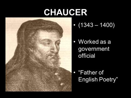CHAUCER (1343 – 1400) Worked as a government official “Father of English Poetry”
