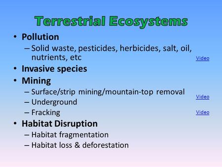 Pollution – Solid waste, pesticides, herbicides, salt, oil, nutrients, etc Invasive species Mining – Surface/strip mining/mountain-top removal – Underground.