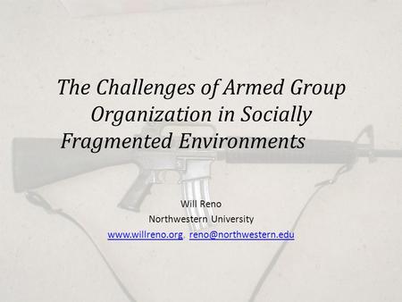 The Challenges of Armed Group Organization in Socially Fragmented Environments Will Reno Northwestern University