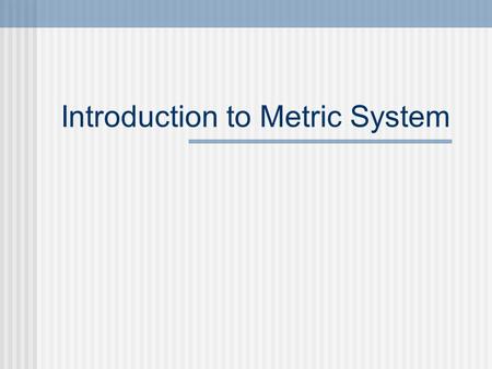 Introduction to Metric System. The Metric Scale & System K H D S D C M Kilo Hecto Deca Deci Centi Milli (k) (h) (da) (d) (c)(m) grams meters liters BIGSMALL.