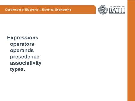 Department of Electronic & Electrical Engineering Expressions operators operands precedence associativity types.