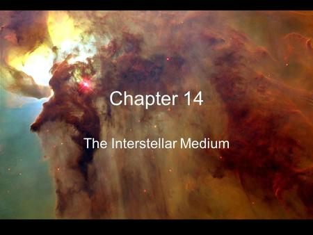 Chapter 14 The Interstellar Medium. All of the material other than stars, planets, and degenerate objects Composed of gas and dust ~1% of the mass of.