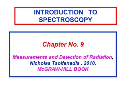 1 Chapter No. 9 Measurements and Detection of Radiation, Nicholas Tsolfanadis, 2010, McGRAW-HILL BOOK INTRODUCTION TO SPECTROSCOPY.