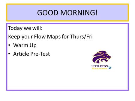 GOOD MORNING! Today we will: Keep your Flow Maps for Thurs/Fri Warm Up Article Pre-Test.