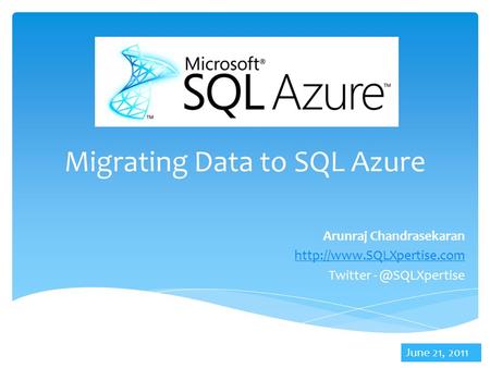 Migrating Data to SQL Azure Arunraj Chandrasekaran  Twitter June 21, 2011.