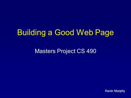 Kevin Murphy Building a Good Web Page Masters Project CS 490.