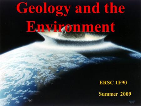 Geology and the Environment ERSC 1F90 Summer 2009.