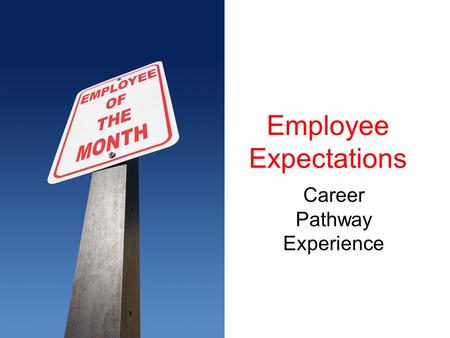 Employee Expectations Career Pathway Experience. Payments You can expect your employer to pay you for the work you do! –Employer should deduct income.