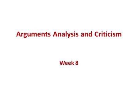 Arguments Analysis and Criticism Week 8. Learning Objectives Benefits Of Arguments Analysis An Approach For Analysis Understanding Fallacies.