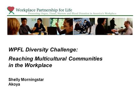 WPFL Diversity Challenge: Reaching Multicultural Communities in the Workplace Shelly Morningstar Akoya.