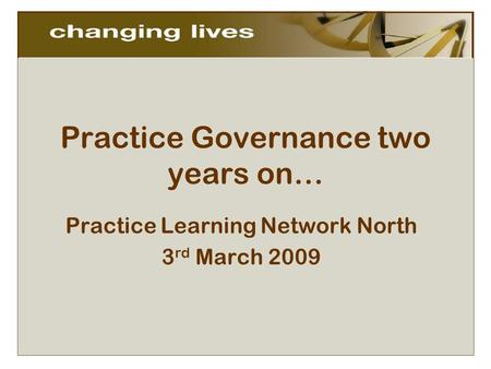 Practice Governance two years on… Practice Learning Network North 3 rd March 2009.