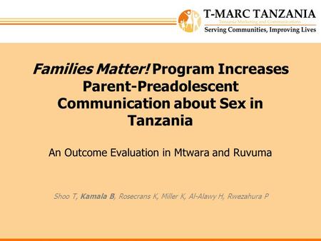 Families Matter! Program Increases Parent-Preadolescent Communication about Sex in Tanzania An Outcome Evaluation in Mtwara and Ruvuma Shoo T, Kamala B,