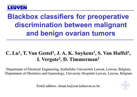Blackbox classifiers for preoperative discrimination between malignant and benign ovarian tumors C. Lu 1, T. Van Gestel 1, J. A. K. Suykens 1, S. Van Huffel.