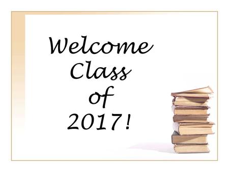 Welcome Class of 2017!. 9 th Grade Team Jeffrey Provost, Assistant Principal Elizabeth Maiese, School Counselor (A-F) Allison Kosswig, School Counselor.