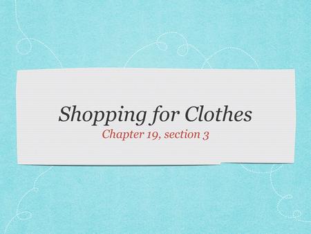 Shopping for Clothes Chapter 19, section 3. Planning Your Wardrobe By shopping wisely, you will find the right clothes to complete your wardrobe at the.
