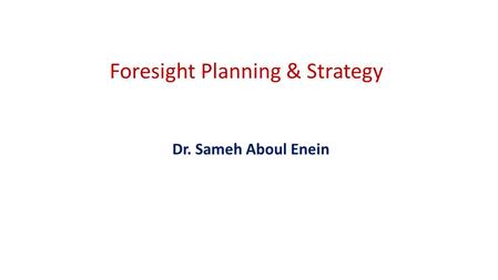 Foresight Planning & Strategy Dr. Sameh Aboul Enein.