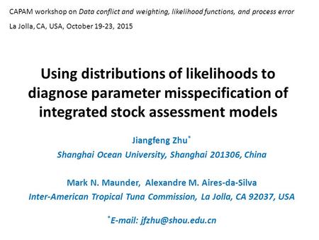 Using distributions of likelihoods to diagnose parameter misspecification of integrated stock assessment models Jiangfeng Zhu * Shanghai Ocean University,