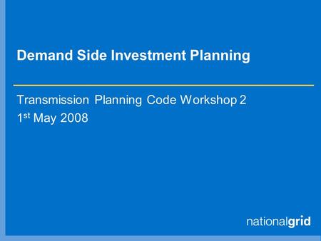 Demand Side Investment Planning Transmission Planning Code Workshop 2 1 st May 2008.