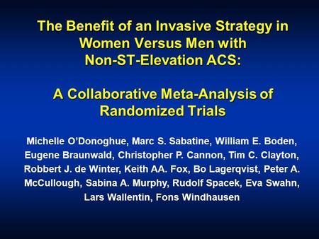 The Benefit of an Invasive Strategy in Women Versus Men with Non-ST-Elevation ACS: A Collaborative Meta-Analysis of Randomized Trials Michelle O’Donoghue,