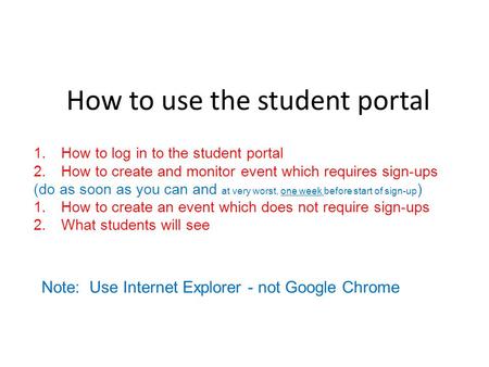 How to use the student portal 1.How to log in to the student portal 2.How to create and monitor event which requires sign-ups (do as soon as you can and.