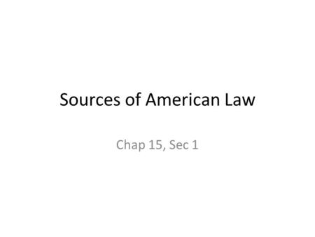 Sources of American Law Chap 15, Sec 1. Warm Up Free Write: – Answer the following questions to the best of your ability. – This is opinion based so there.