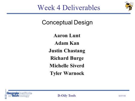 D-Oily Tools 02/01/06 Week 4 Deliverables Aaron Lunt Adam Kan Justin Chastang Richard Burge Michelle Siverd Tyler Warnock Conceptual Design.