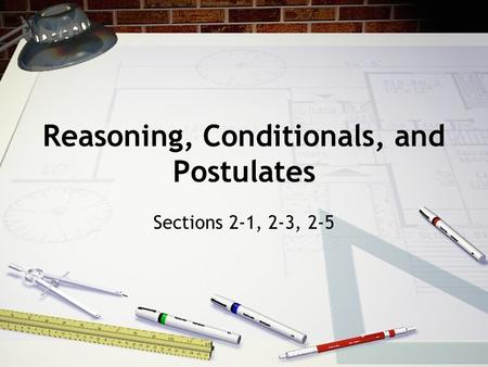 Reasoning, Conditionals, and Postulates Sections 2-1, 2-3, 2-5.