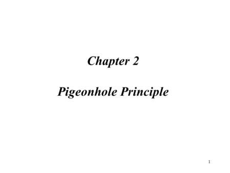 1 Chapter 2 Pigeonhole Principle. 2 Summary Pigeonhole principle –simple form Pigeonhole principle –strong form Ramsey’s theorem.