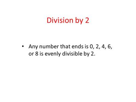 Division by 2 Any number that ends is 0, 2, 4, 6, or 8 is evenly divisible by 2.