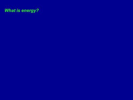 What is energy?. Forms of Energy: KE = Kinetic Energy (motion) PE = Potential Energy (position) ME = Mechanical Energy = KE + PE = ½ mv 2 + mgh.