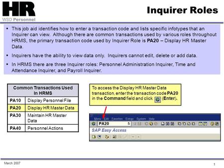 1 Inquirer Roles Common Transactions Used In HRMS PA10Display Personnel File PA20Display HR Master Data PA30Maintain HR Master Data PA40Personnel Actions.