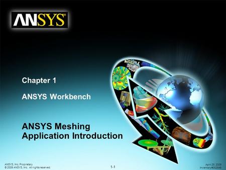 1-1 ANSYS, Inc. Proprietary © 2009 ANSYS, Inc. All rights reserved. April 28, 2009 Inventory #002645 Chapter 1 ANSYS Workbench ANSYS Meshing Application.
